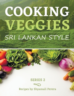 Cooking Veggies Sri Lankan Style: Sri Lankan Style - Shyamali Perera
