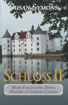 Schloss II: More Fascinating Royal History of German Castles - Susan Symons