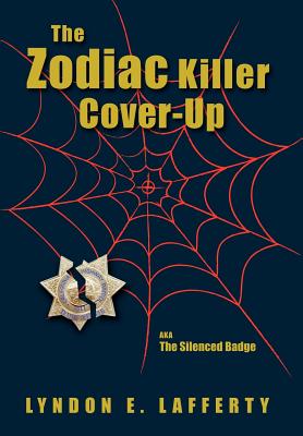 The Zodiac Killer Cover-Up: The Silenced Badge - Lyndon E. Lafferty