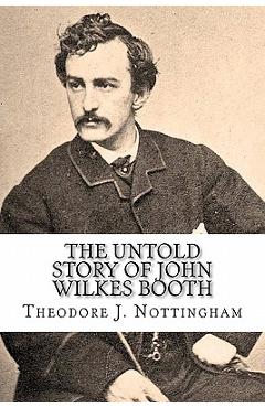 Coperta cărții 'The Untold Story of John Wilkes Booth - Theodore J. Nottingham'