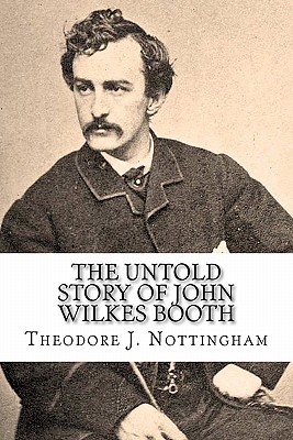 Coperta cărții 'The Untold Story of John Wilkes Booth - Theodore J. Nottingham'