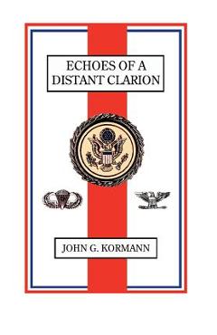 Coperta cărții 'Echoes of a Distant Clarion: Recollections of a Diplomat and Soldier - John G. Kormann'