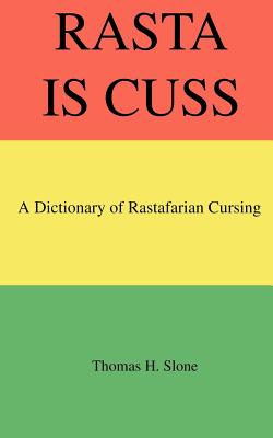 Rasta Is Cuss: A Dictionary of Rastafarian Cursing - Thomas H. Slone