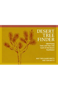 Desert Tree Finder: Identifying Trees and Tree-Like Cacti of the Desert Southwest - May Theilgaard Watts