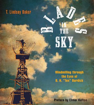 Blades in the Sky: Windmilling Through the Eyes of B. H. Tex Burdick - T. Lindsay Baker