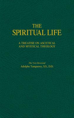 The Spiritual Life: A Treatise on Ascetical and Mystical Theology - Adolphe Tanqueray