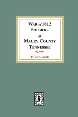 Coperta cărții 'War of 1812 Soldiers Maury County, Tennessee - Jill K. Garrett'