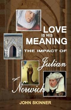 Coperta cărții 'Love Is His Meaning. the Impact of Julian of Norwich - John Skinner'