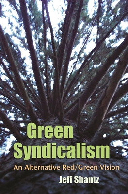 Green Syndicalism: An Alternative Red/Green Vision - Jeff Shantz