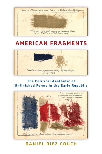 American Fragments: The Political Aesthetic of Unfinished Forms in the Early Republic - Daniel Diez Couch