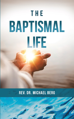 The Baptismal Life - Rev Michael Berg