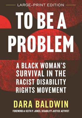 To Be a Problem: A Black Woman's Survival in the Racist Disability Rights Movement - Dara Baldwin