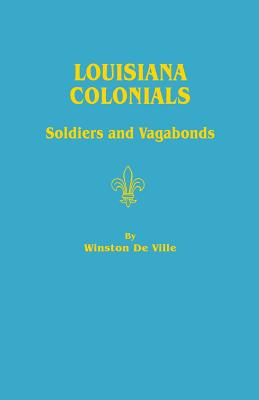 Louisiana Colonials: Soldiers and Vagabonds - Winston De Ville