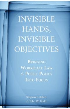 Poza produsului Invisible Hands, Invisible Objectives: Bringing Workplace Law and Public Policy Into Focus - Stephen F. Befort