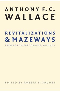 Coperta cărții 'Revitalizations and Mazeways: Essays on Culture Change, Volume 1 - Anthony F. C. Wallace'