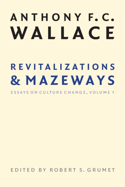 Revitalizations and Mazeways: Essays on Culture Change, Volume 1 - Anthony F. C. Wallace