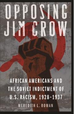 Coperta cărții 'Opposing Jim Crow: African Americans and the Soviet Indictment of U.S. Racism, 1928-1937 - Meredith L. Roman'