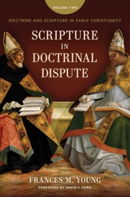 Scripture in Doctrinal Dispute: Doctrine and Scripture in Early Christianity, Vol. 2 - Frances M. Young