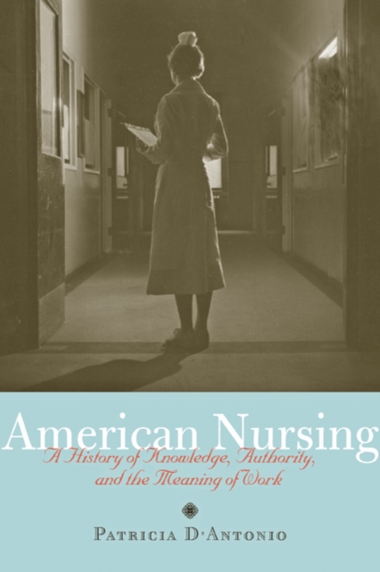 Coperta cărții 'American Nursing: A History of Knowledge, Authority, and the Meaning of Work - Patricia D'antonio'