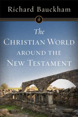 The Christian World Around the New Testament - Richard Bauckham