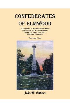 Coperta cărții 'Confederates of Elmwood: A Compilation of Information Concerning Confederate Soldiers and Veterans Buried at Elmwood'
