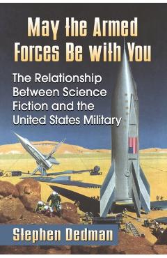 Poza produsului May the Armed Forces Be with You: The Relationship Between Science Fiction and the United States Military - Stephen Dedman
