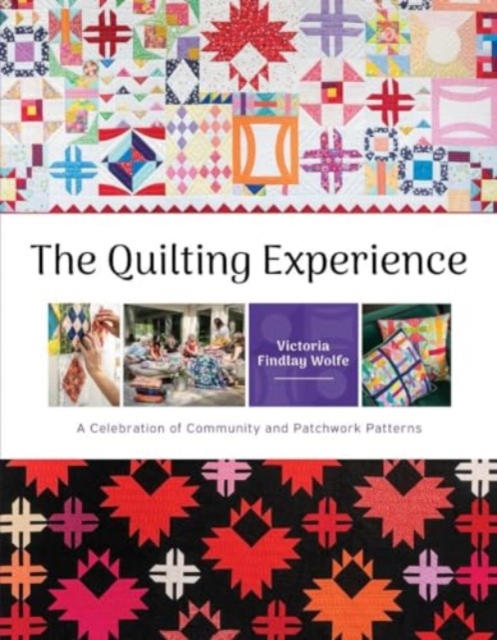 The Quilting Experience: A Celebration of Community and Patchwork Patterns - Victoria Findlay Wolfe