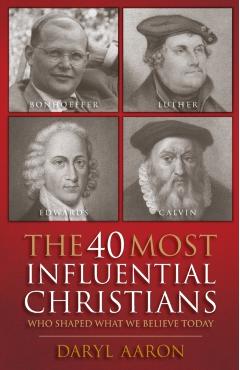 Coperta cărții 'The 40 Most Influential Christians: Who Shaped What We Believe Today - Daryl Aaron'