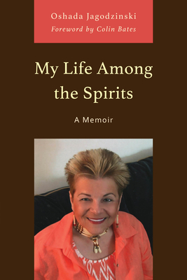 My Life Among the Spirits: A Memoir - Oshada Jagodzinski
