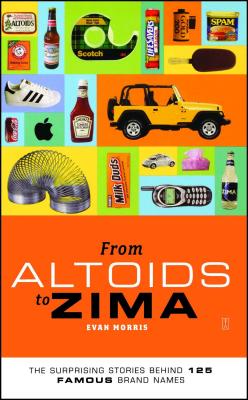 From Altoids to Zima: The Surprising Stories Behind 125 Famous Brand Names - Evan Morris