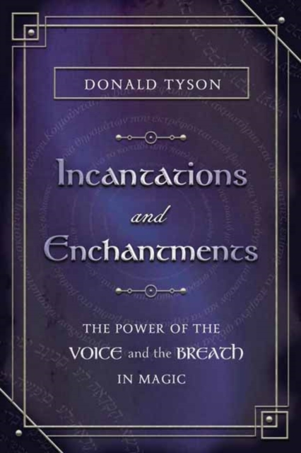 Incantations and Enchantments: The Power of the Voice and the Breath in Magic - Donald Tyson