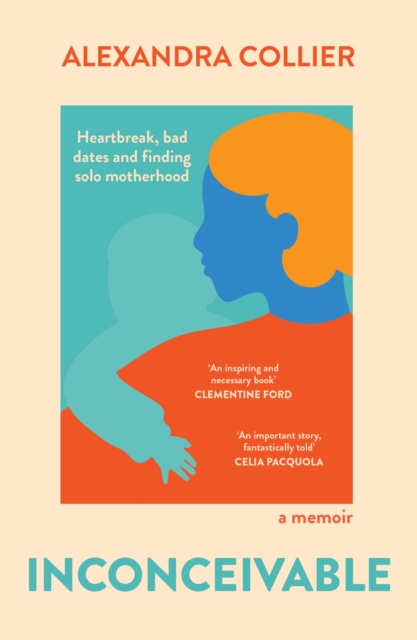 Inconceivable: Heartbreak, Bad Dates and Finding Solo Motherhood - Alexandra Collier
