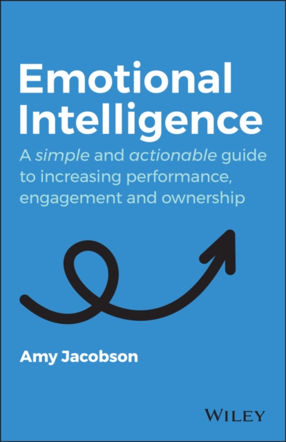 Emotional Intelligence: A Simple and Actionable Guide to Increasing Performance, Engagement and Ownership - Amy Jacobson