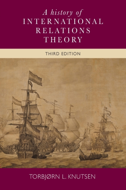 A History of International Relations Theory: Third Edition - Torbjorn Knutsen