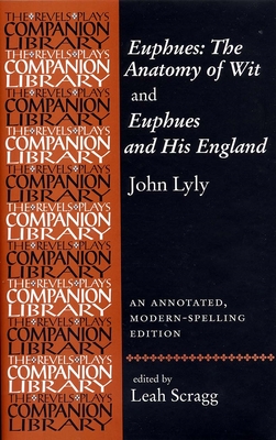 Euphues: The Anatomy of Wit and Euphues and His England John Lyly: An Annotated, Modern-Spelling Edition - Leah Scragg