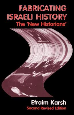 Fabricating Israeli History: The 'New Historians' - Efraim Karsh