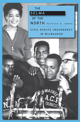 Selma of the North: Civil Rights Insurgency in Milwaukee - Patrick D. Jones