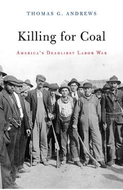 Coperta cărții 'Killing for Coal: America's Deadliest Labor War - Thomas G. Andrews'