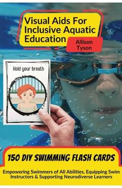 Visual Aids For Inclusive Aquatic Education 100+ Swimming Flash Cards: Communication Prompts For Swimmers & Swim Instructors Teaching All Ages and Abi - Allison Tyson