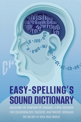 Easy Spelling's Sound Dictionary: Unlocking the symphony of language: a Vital resource for educationalists, teachers, and parents, revealing the melod - Pat Paul Grayson