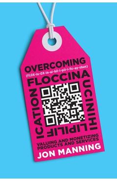Coperta cărții 'Overcoming Floccinaucinihilipilification: Valuing and Monetizing Products and Services - Jon Manning'
