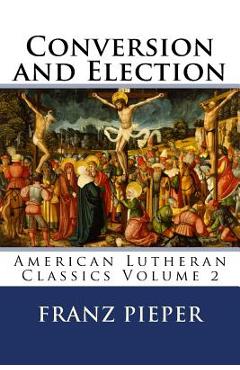 Coperta cărții 'Conversion and Election: A Plea for a United Lutheranism in America - Jordan Cooper'
