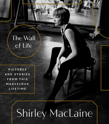 The Wall of Life: Pictures and Stories from This Marvelous Lifetime - Shirley Maclaine