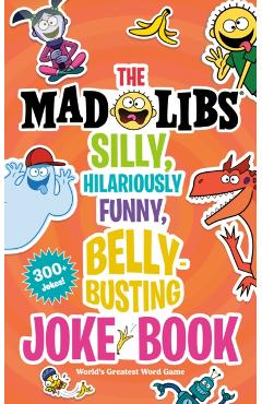 The Mad Libs Silly, Hilariously Funny, Belly-Busting Joke Book: World's Greatest Word Game - Stacy Wasserman