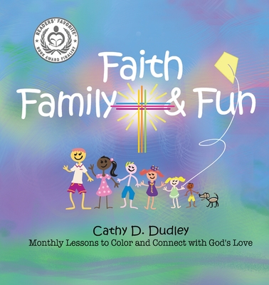 Faith, Family, & Fun: Monthly Lessons to Color and Connect with God's Love - Cathy D. Dudley