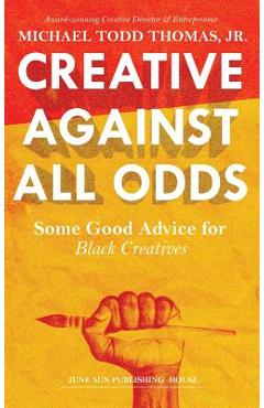 Coperta cărții 'Creative Against All Odds: Some Good Advice for Black Creatives - Michael Todd Thomas'