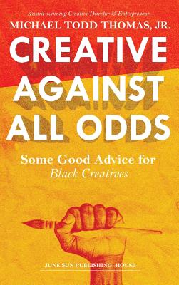 Creative Against All Odds: Some Good Advice for Black Creatives - Michael Todd Thomas