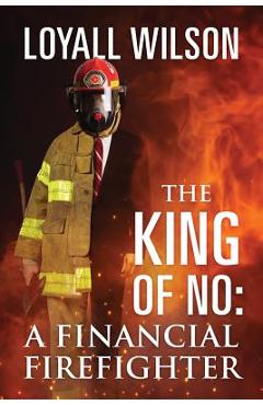 Coperta cărții 'The King of No: A Financial Firefighter - Loyall Wilson'