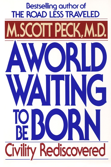 A World Waiting to Be Born: Civility Rediscovered - M. Scott Peck