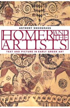 Poza produsului Homer and the Artists: Text and Picture in Early Greek Art - Anthony Snodgrass